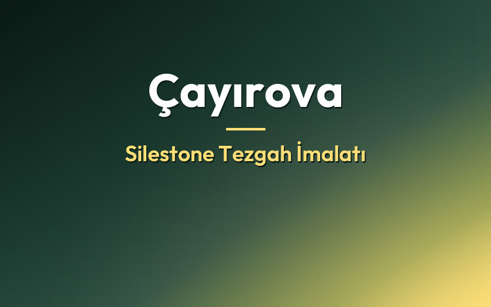 Çayırova Silestone Tezgah İmalatı