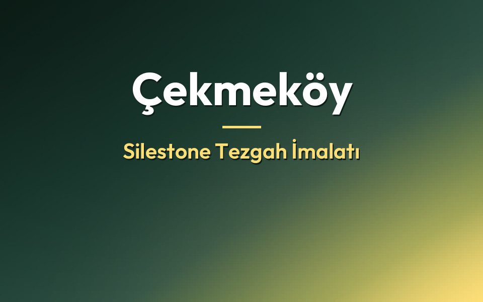 Çekmeköy Silestone Tezgah İmalatı