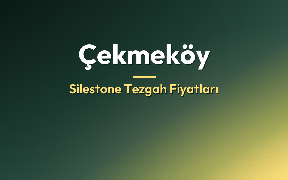 Çekmeköy Silestone Tezgah Fiyatları