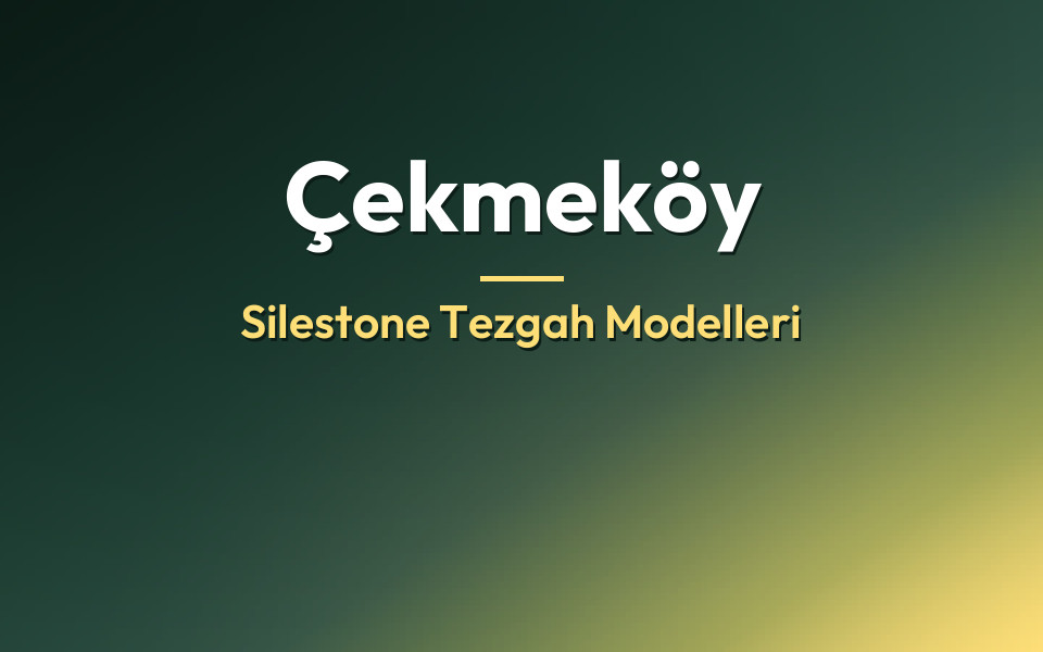 Çekmeköy Silestone Tezgah Modelleri