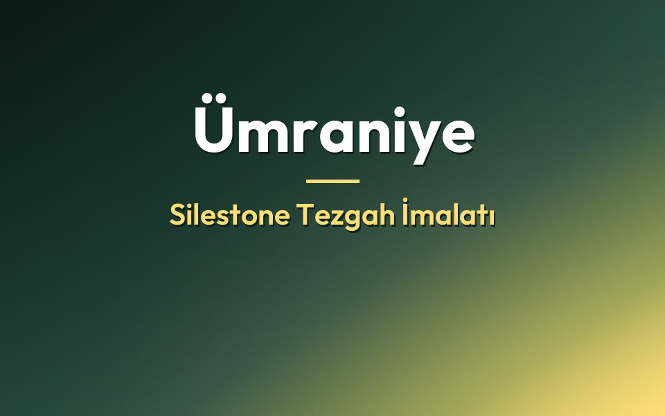 Ümraniye Silestone Tezgah İmalatı