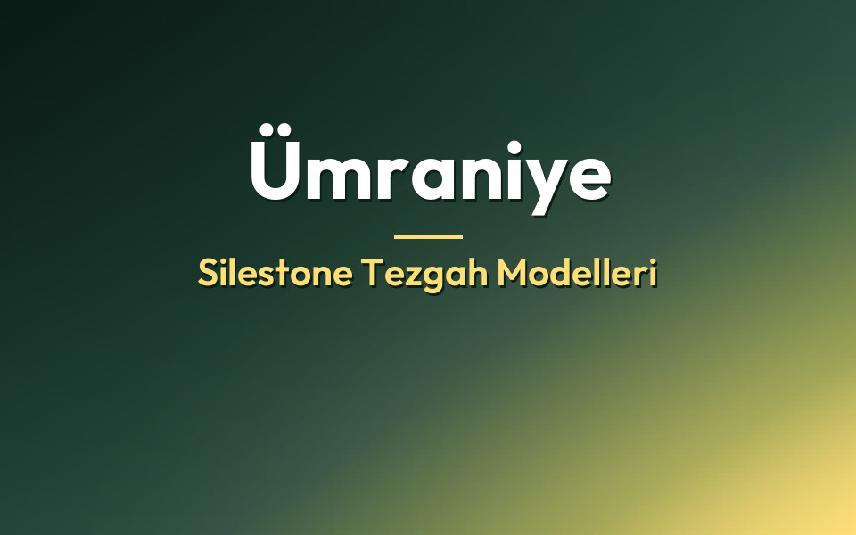 Ümraniye Silestone Tezgah Modelleri