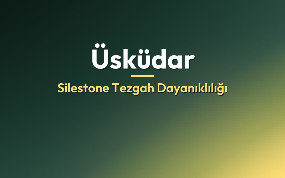 Üsküdar Silestone Tezgah Dayanıklılığı