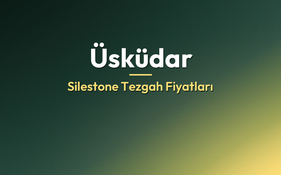 Üsküdar Silestone Tezgah Fiyatları