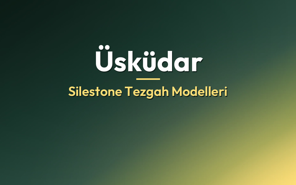 Üsküdar Silestone Tezgah Modelleri