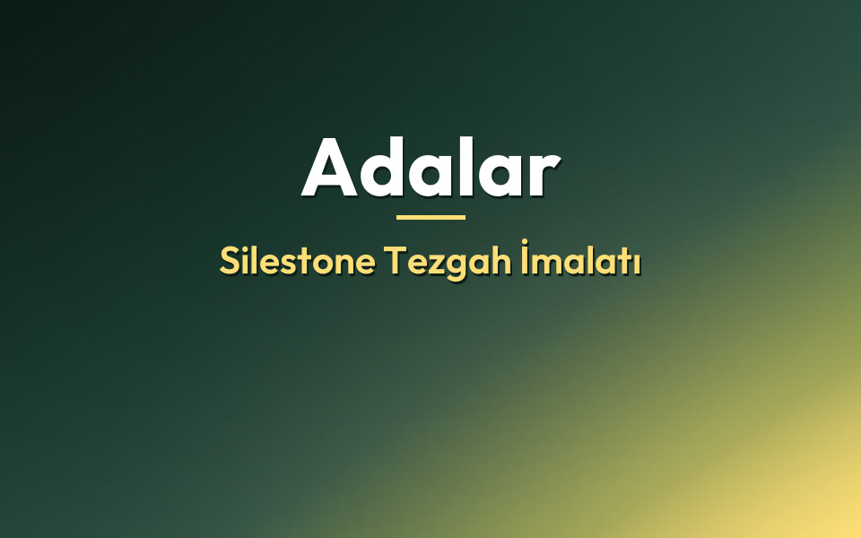 Adalar Silestone Tezgah İmalatı