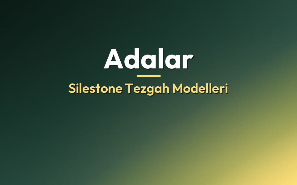 Adalar Silestone Tezgah Modelleri
