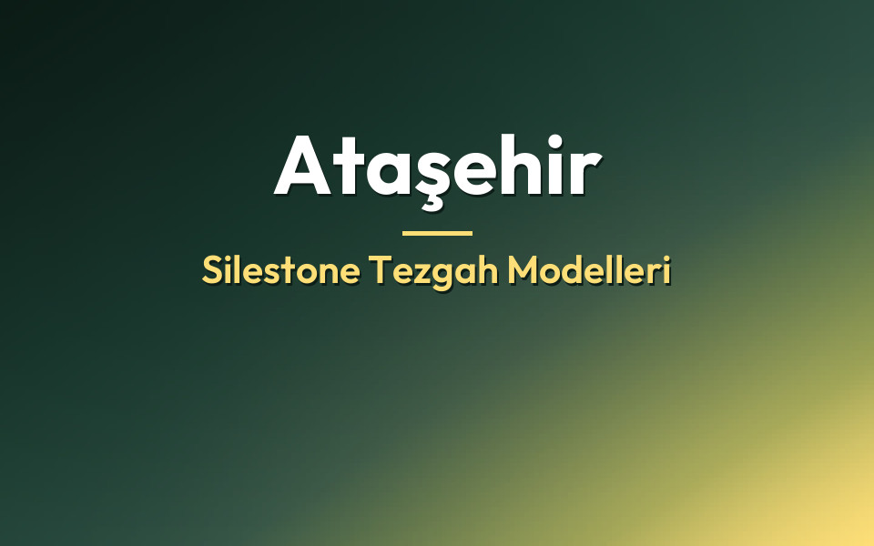 Ataşehir Silestone Tezgah Modelleri