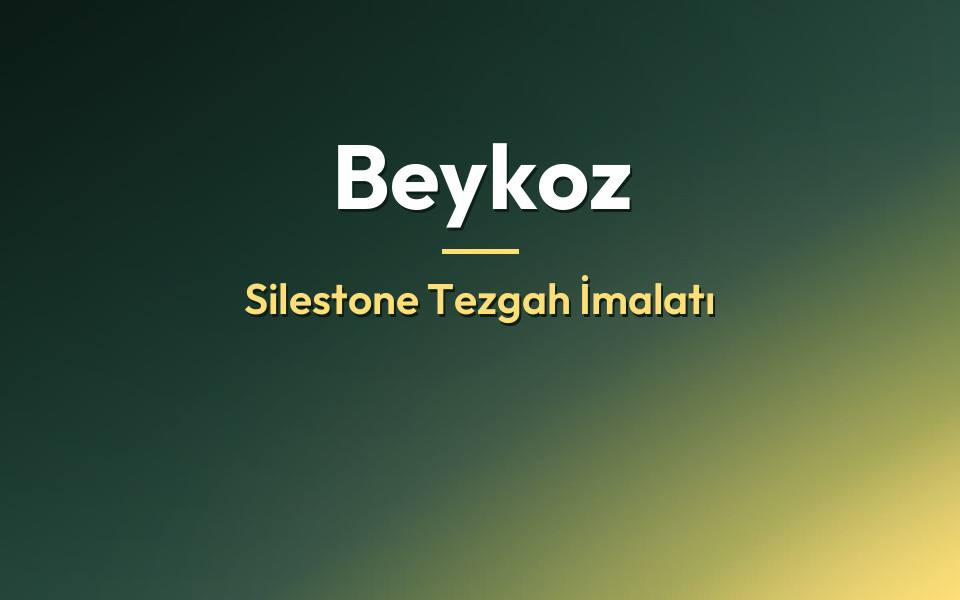 Beykoz Silestone Tezgah İmalatı