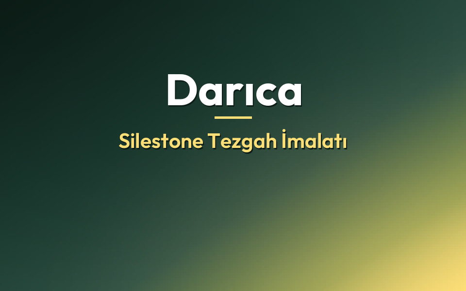 Darıca Silestone Tezgah İmalatı