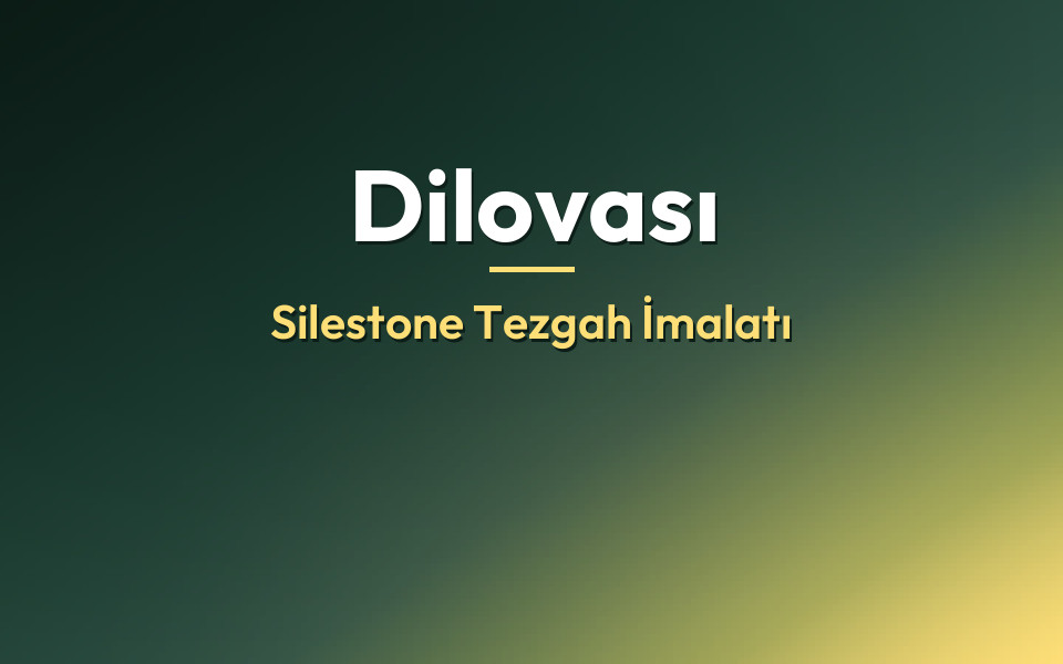 Dilovası Silestone Tezgah İmalatı