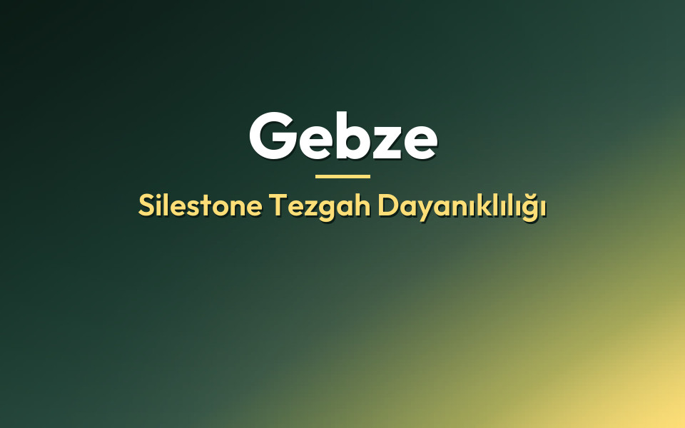 Gebze Silestone Tezgah Dayanıklılığı