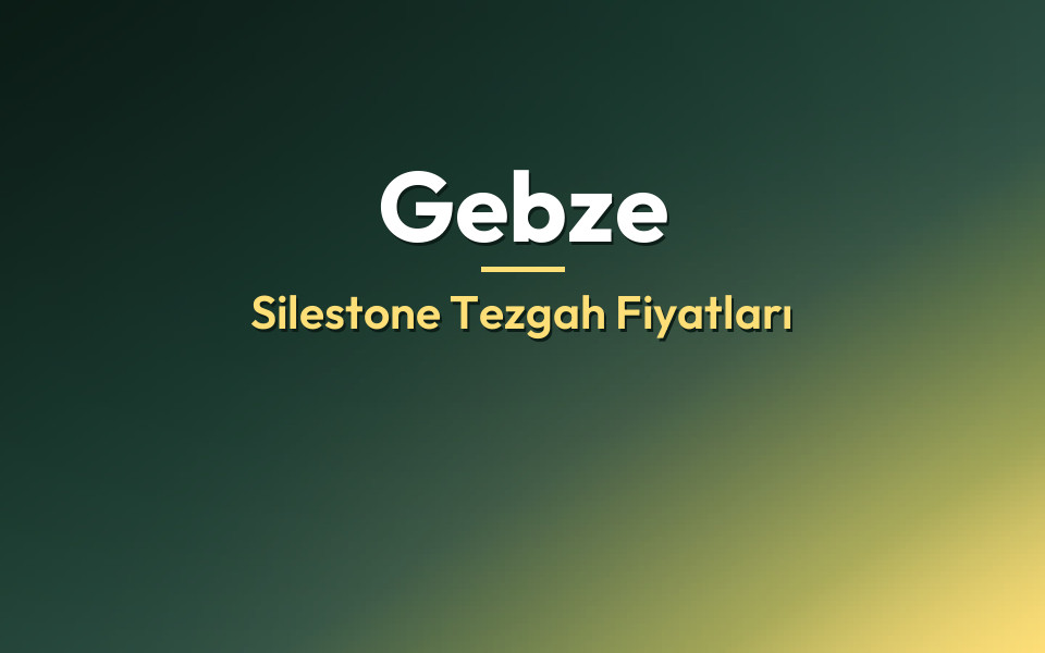 Gebze Silestone Tezgah Fiyatları