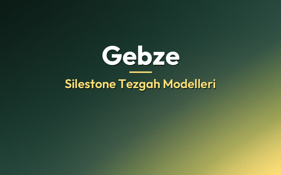 Gebze Silestone Tezgah Modelleri