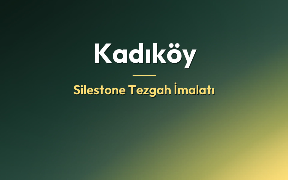 Kadıköy Silestone Tezgah İmalatı