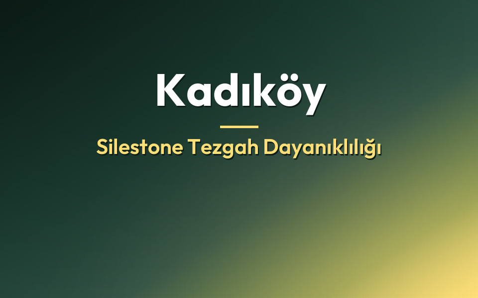 Kadıköy Silestone Tezgah Dayanıklılığı