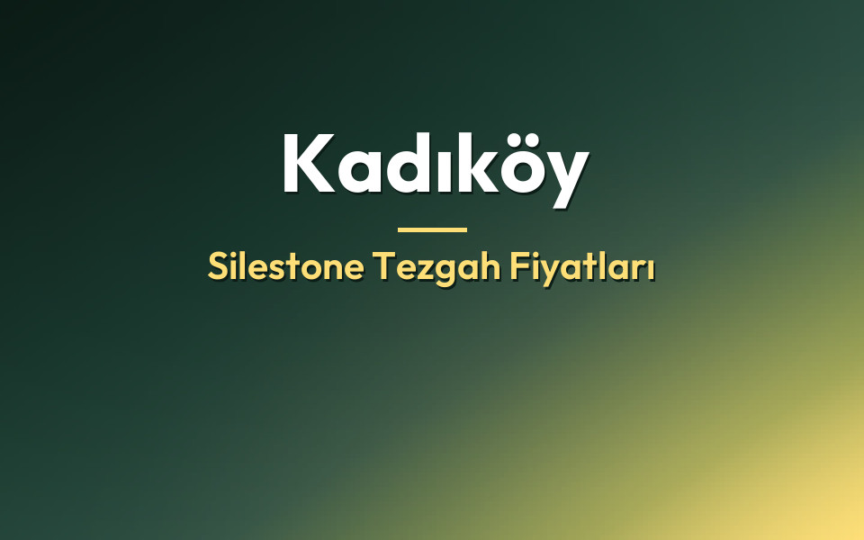 Kadıköy Silestone Tezgah Fiyatları