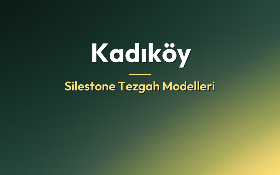 Kadıköy Silestone Tezgah Modelleri