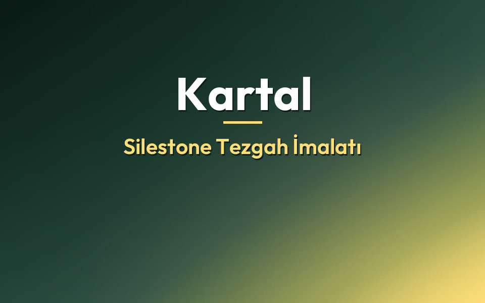 Kartal Silestone Tezgah İmalatı