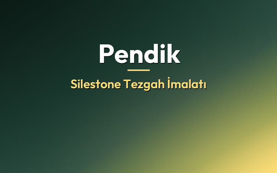 Pendik Silestone Tezgah İmalatı