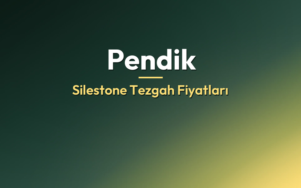 Pendik Silestone Tezgah Fiyatları