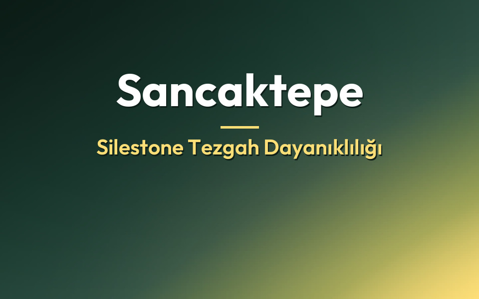 Sancaktepe Silestone Tezgah Dayanıklılığı