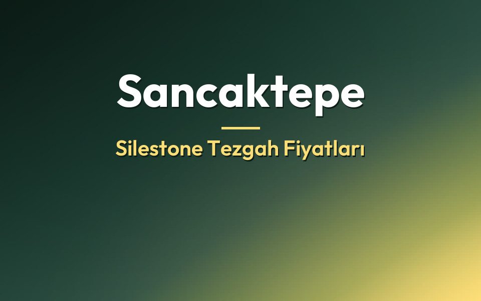 Sancaktepe Silestone Tezgah Fiyatları