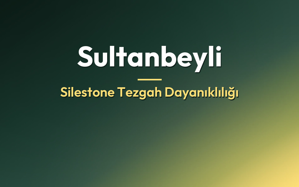 Sultanbeyli Silestone Tezgah Dayanıklılığı
