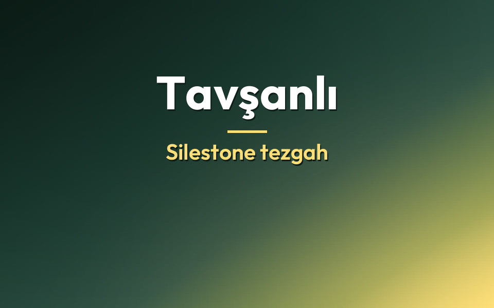 Tavşanlı Silestone tezgah