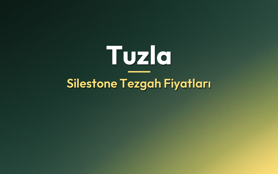 Tuzla Silestone Tezgah Fiyatları